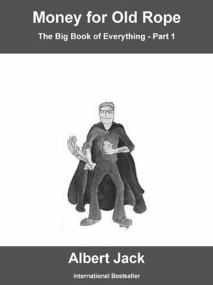 Money for Old Rope: The Origins of Some Things You Thought You Already Knew (The Big Book of Everything - Part 1) by Albert Jack