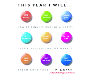 This Year I Will: How to Finally Change a Habit, Keep a Resolution, or Make a Dream Come True by M.J. Ryan