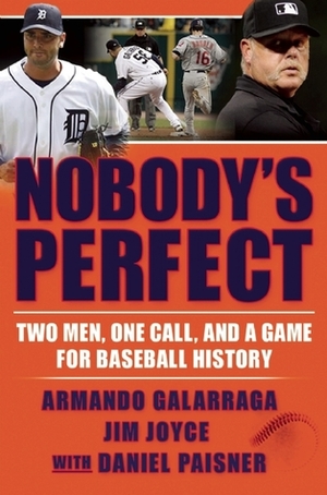 Nobody's Perfect: Two Men, One Call, and a Game for Baseball History by Daniel Paisner, Jim Joyce, Armando Galarraga