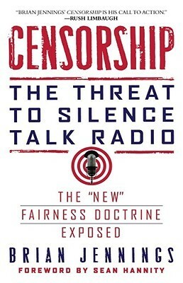Censorship: The Threat to Silence Talk Radio by Brian Jennings, Sean Hannity