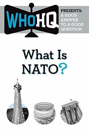 What Is NATO?: A Good Answer to a Good Question (Who HQ Presents) by Who H.Q.
