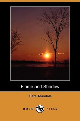 Flame and Shadow (Dodo Press) by Sara Teasdale
