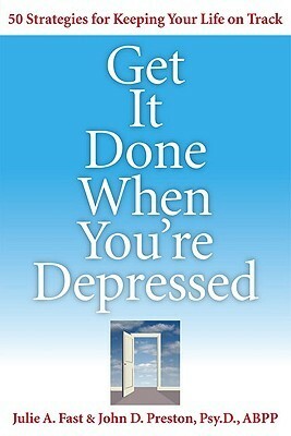 Get It Done When You're Depressed by Julie A. Fast, John D. Preston