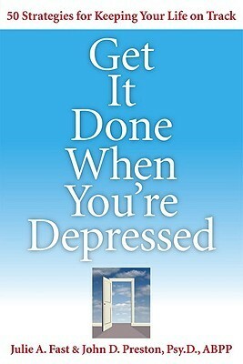 Get It Done When You're Depressed by Julie A. Fast, John D. Preston