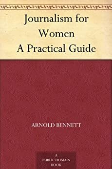 Journalism for Women A Practical Guide by Arnold Bennett