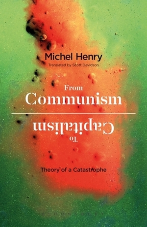 From Communism to Capitalism: Theory of a Catastrophe by Michel Henry, Scott Davidson