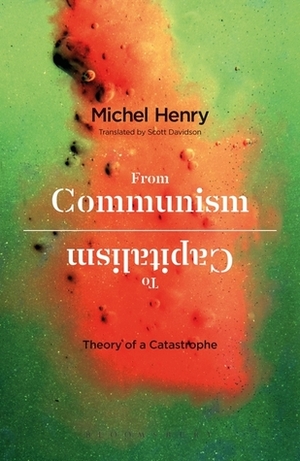 From Communism to Capitalism: Theory of a Catastrophe by Michel Henry, Scott Davidson