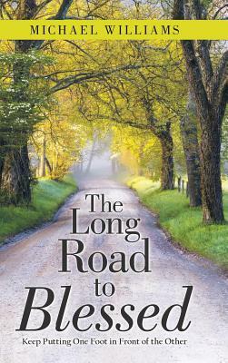 The Long Road to Blessed: Keep Putting One Foot in Front of the Other by Michael Williams