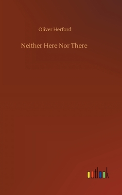 Neither Here Nor There by Oliver Herford