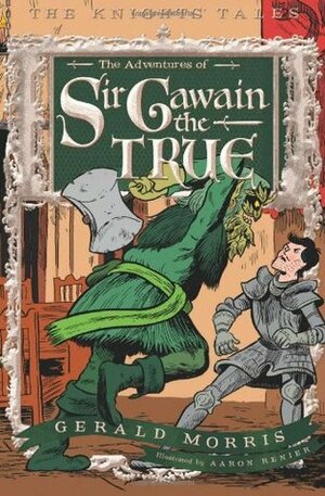 The Adventures of Sir Gawain the True by Aaron Renier, Gerald Morris