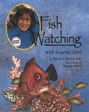 Fish Watching with Eugenie Clark by Michael Elsohn Ross