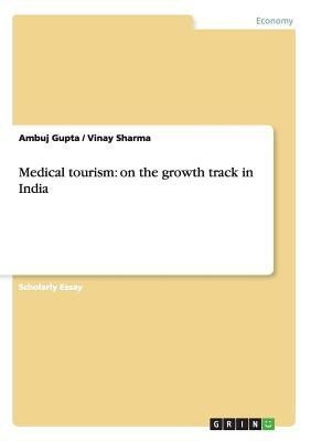 Medical tourism: on the growth track in India by Vinay Sharma, Ambuj Gupta