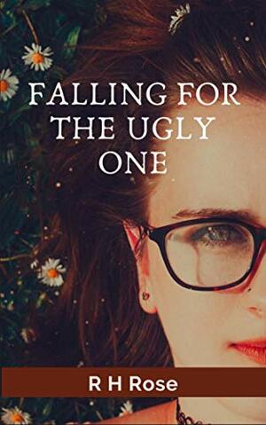 Falling For The Ugly One by Renuja Haque, R.H. Rose