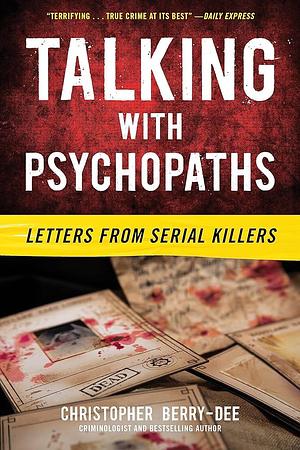 Talking with Psychopaths: Letters from Serial Killers by Christopher Berry-Dee