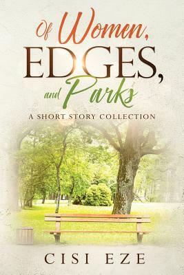 Of Women, Edges, and Parks: A short story collection by Cisi Eze