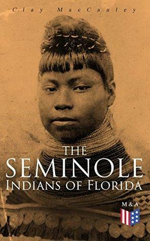 The Seminole Indians of Florida: With Original Illustrations by Clay MacCauley