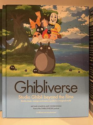 Ghibliverse: Studio Ghibli Beyond the Films by Michael Leader, Jake Cunningham