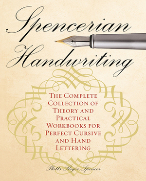 Spencerian Handwriting: The Complete Collection of Theory and Practical Workbooks for Perfect Cursive and Hand Lettering by Platt Rogers Spencer
