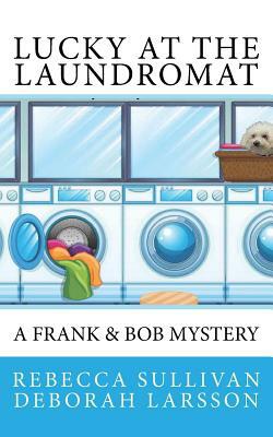 Lucky at the Laundromat: A Frank & Bob Mystery by Deborah Larsson, Rebecca Sullivan