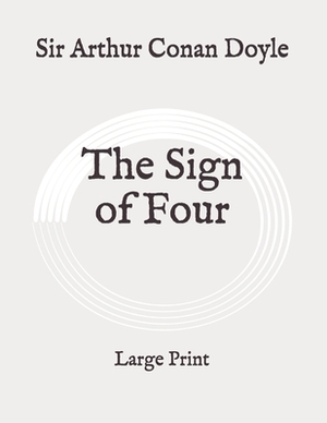 The Sign of Four: Large Print by Arthur Conan Doyle