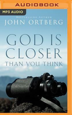 God Is Closer Than You Think by John Ortberg