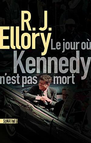 Le jour où Kennedy n'est pas mort by R.J. Ellory