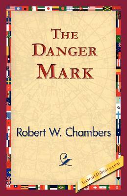 The Danger Mark by Robert W. Chambers
