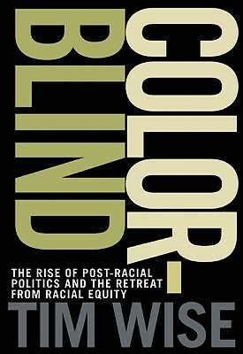 Colorblind: The Rise of Post-Racial Politics and the Retreat from Racial Equity by Tim Wise