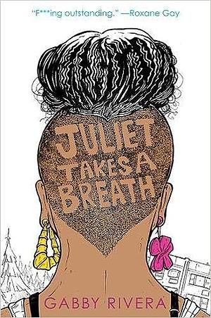 Juliet Takes A Breath by Gabby Rivera
