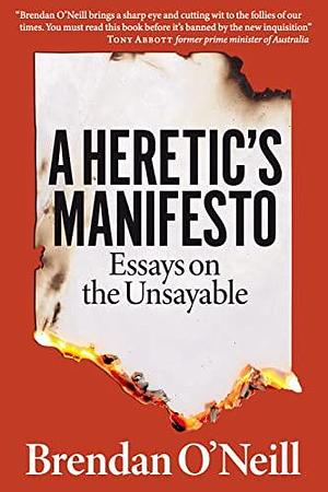 A Heretic's Manifesto: Essays on the Unsayable by Brendan O'Neill, Brendan O'Neill