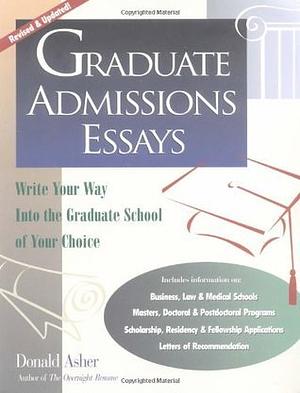 Graduate Admissions Essays: Write Your Way Into the Graduate School of Your Choice by Donald Asher