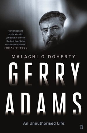 Gerry Adams: An Unauthorised Life by Malachi O'Doherty