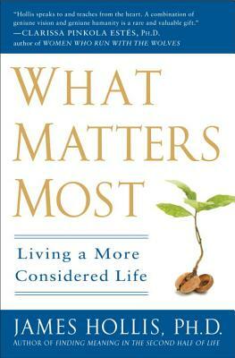 What Matters Most: Living a More Considered Life by James Hollis