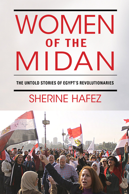 Women of the Midan: The Untold Stories of Egypt's Revolutionaries by Sherine Hafez