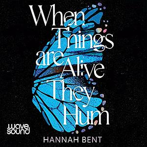 When Things Are Alive They Hum by Hannah Bent