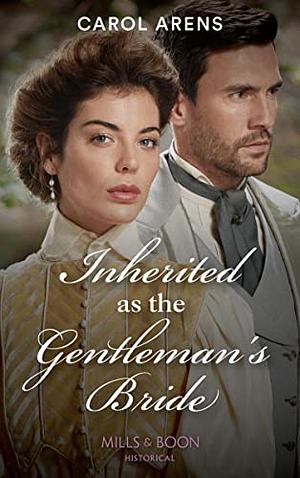 Inherited As The Gentleman's Bride by Carol Arens, Carol Arens