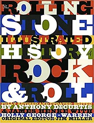 The Rolling Stone Illustrated History of Rock and Roll: The Definitive History of the Most Important Artists and Their Music by Holly George-Warren, Jim Miller, James Henke, Anthony DeCurtis