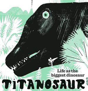 Titanosaur: Life as the Biggest Dinosaur by Illustrated by David Mackintosh David Mackintosh, David Mackintosh