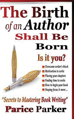 The Birth of an Author Shall Be Born by Parice C. Parker