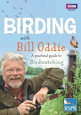 Birding with Bill Oddie: A Practical Guide to Birdwatching by Bill Oddie, Stephen Moss