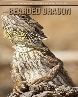 Bearded Dragon: Fun Facts Book about Bearded Dragon for Children by Linda Jones