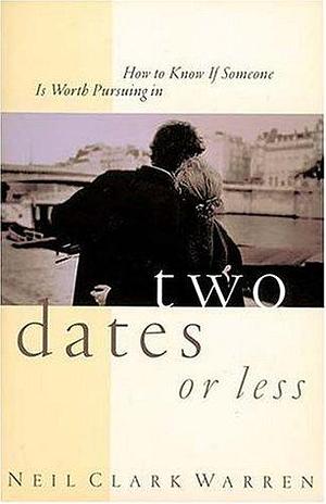 How to Know If Someone Is Worth Pursuing in Two Dates or Less by Neil Clark Warren, Neil Clark Warren