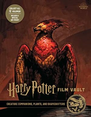 Harry Potter: Film Vault: Volume 5: Creature Companions, Plants, and Shapeshifters by Insight Editions