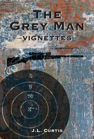 The Grey Man: Vignettes by J.L. Curtis