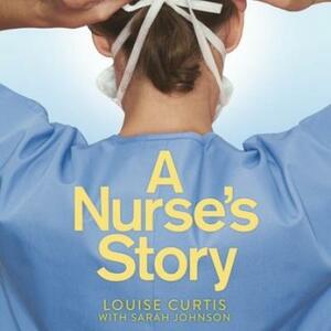 A Nurse's Story: My Life in A&E During the Covid Crisis by Louise Curtis