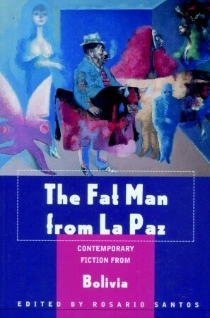 The Fat Man from La Paz: Contemporary Fiction from Bolivia by Rosario Santos