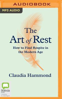 The Art of Rest: How to Find Respite in the Modern Age by Claudia Hammond