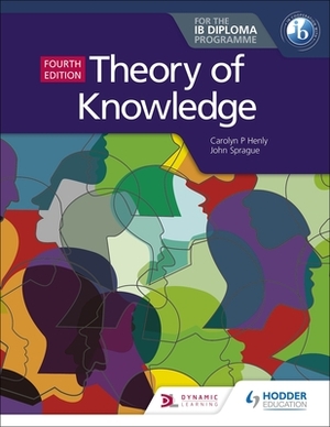 Theory of Knowledge for the Ib Diploma Fourth Edition by John Sprague, Carolyn P. Henly