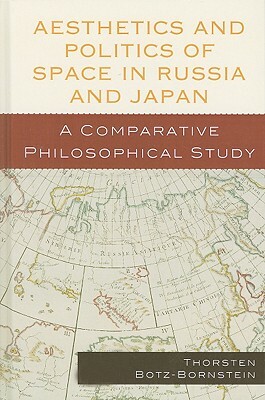 Aesthetics and Politics of Space in Russia and Japan: A Comparative Philosophical Study by Thorsten Botz-Bornstein