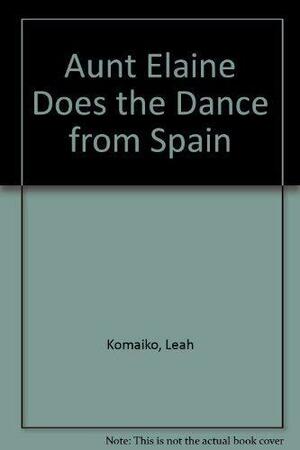 Aunt Elaine Does the Dance from Spain by Leah Komaiko
